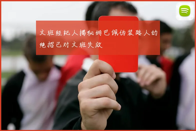文班经纪人揭秘姆巴佩伪装路人的绝招已对文班失效